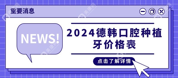 德韩口腔种植牙价格表2024年,武汉/贵阳德韩种植牙收费下调