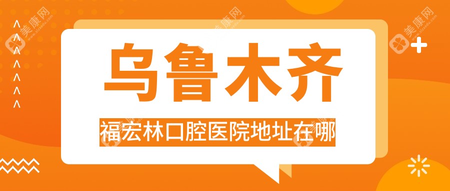 乌鲁木齐福宏林口腔医院地址在哪