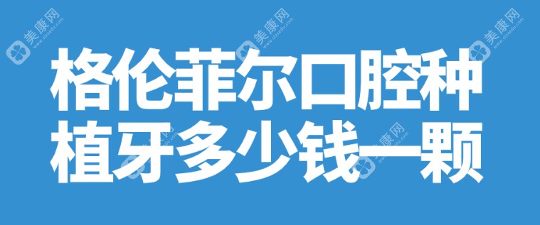 格伦菲尔口腔种植牙多少钱一颗?韩国植体2680+,陈金武水平好~