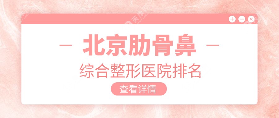 北京肋骨鼻综合整形医院排名