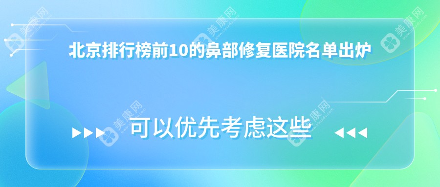 北京排行榜前10的鼻部修复医院名单出炉