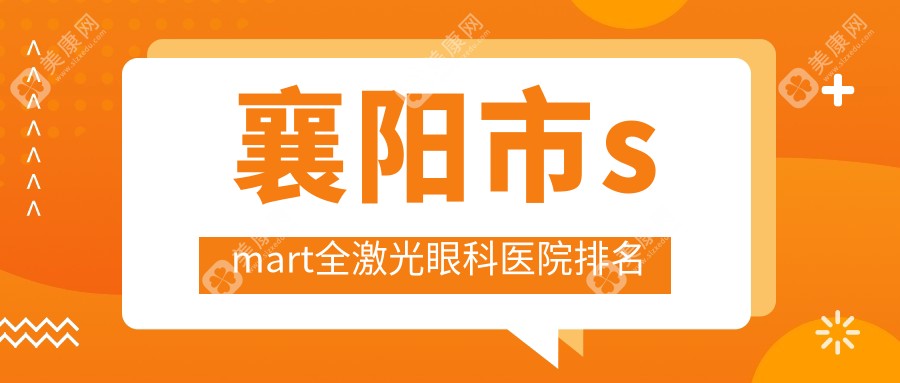 襄阳市smart全激光眼科医院排名