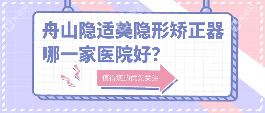 舟山隐适美隐形矫正器哪一家医院好？