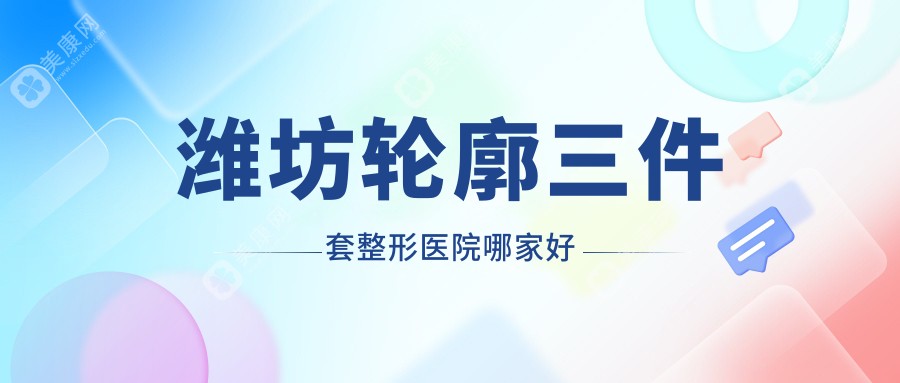 潍坊轮廓三件套整形医院哪家好