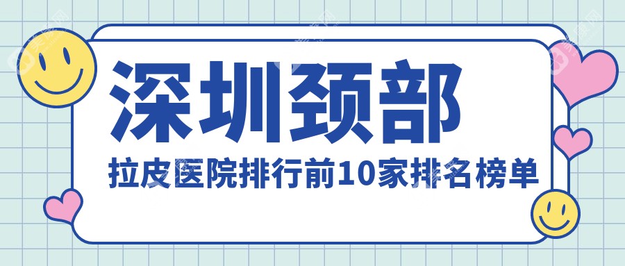 深圳颈部拉皮医院排行前10家排名榜单