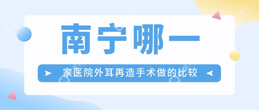 南宁哪一家医院外耳再造手术做的比较好？