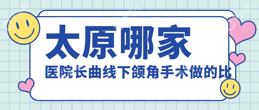 太原哪家医院长曲线下颌角手术做的比较好？