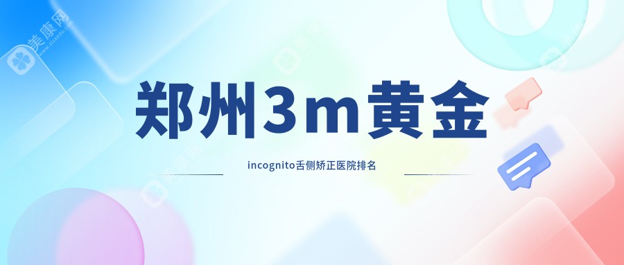 郑州3m黄金incognito舌侧矫正医院排名