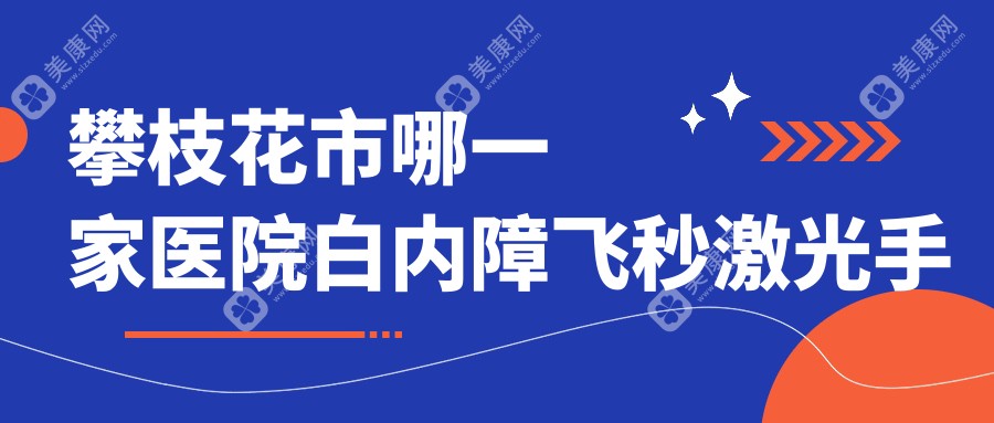 攀枝花市哪一家医院白内障飞秒激光手术手术做的不错？