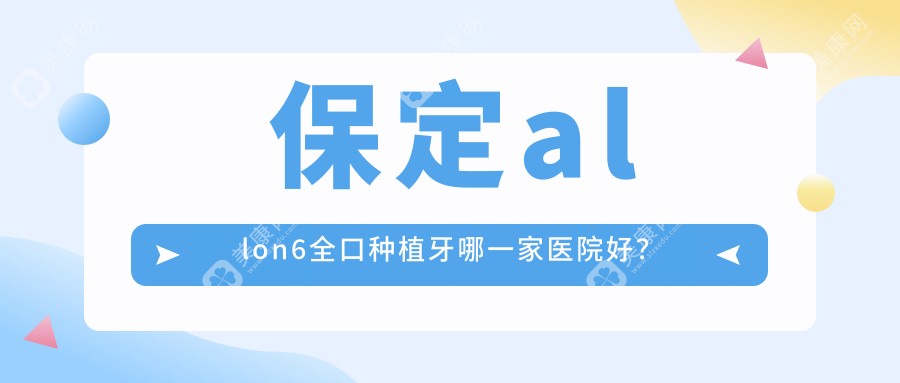 保定allon6全口种植牙哪一家医院好？