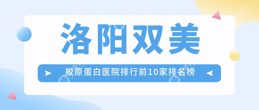 洛阳双美胶原蛋白医院排行前10家排名榜单