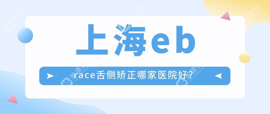 上海ebrace舌侧矫正哪家医院好？