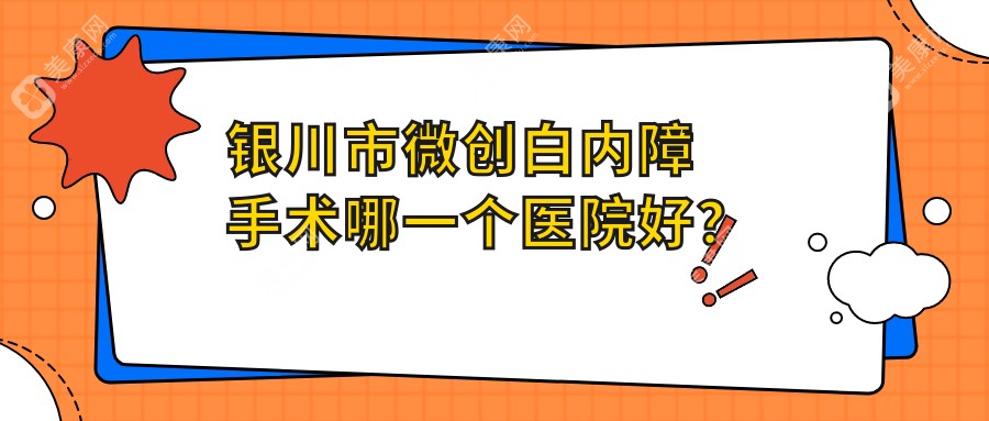 银川市微创白内障手术哪一个医院好？