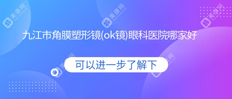 九江市角膜塑形镜(ok镜)眼科医院哪家好