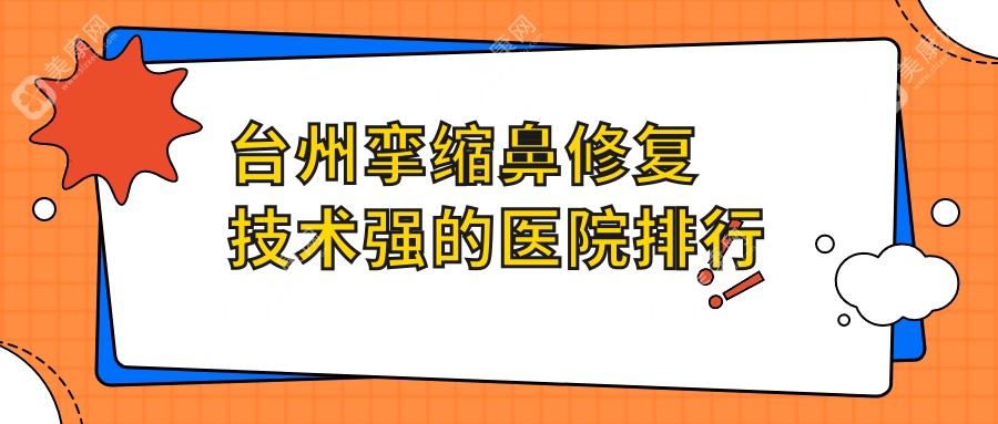 台州挛缩鼻修复技术强的医院排行