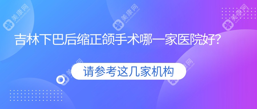 吉林下巴后缩正颌手术哪一家医院好？