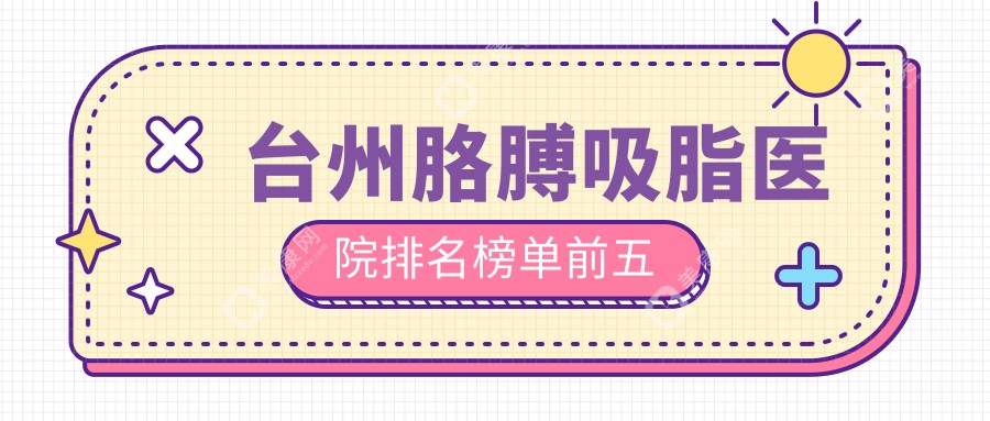 台州胳膊吸脂医院排名榜单前五