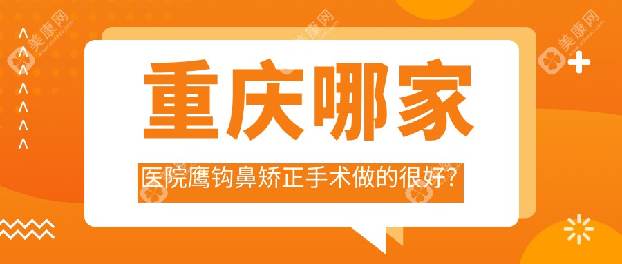 重庆哪家医院鹰钩鼻矫正手术做的较好？