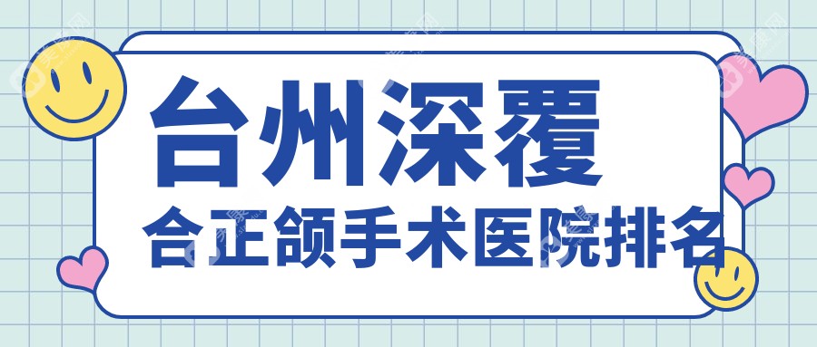 台州深覆合正颌手术医院排名