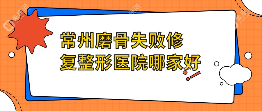 常州磨骨失败修复整形医院哪家好