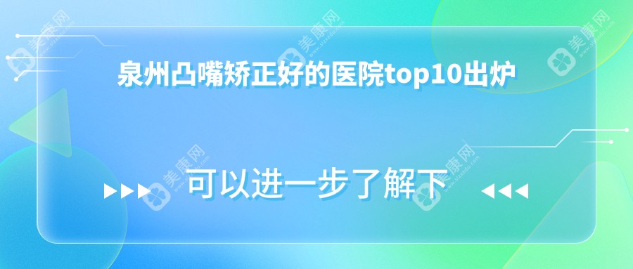 泉州凸嘴矫正好的医院top10出炉