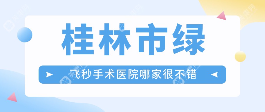 桂林市绿飞秒手术医院哪家很不错