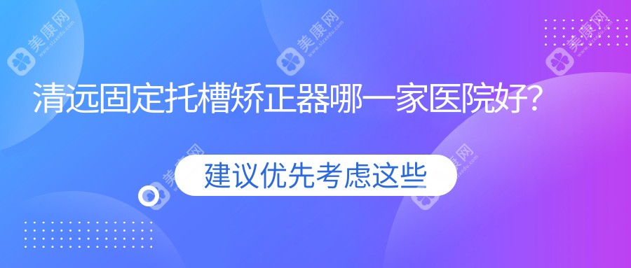 清远固定托槽矫正器哪一家医院好？