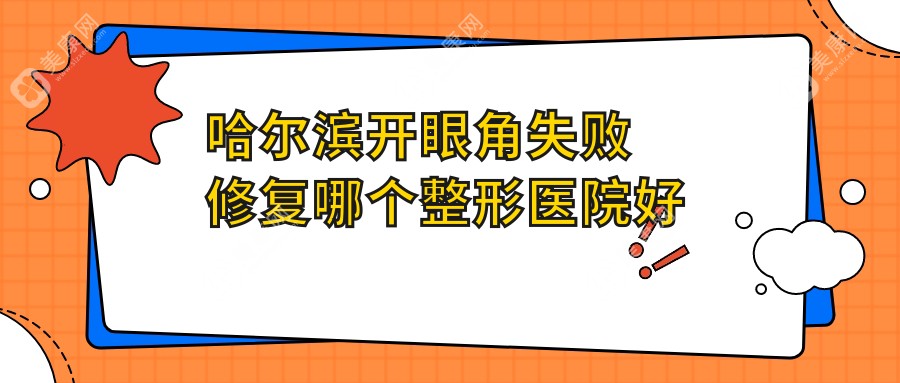 哈尔滨开眼角失败修复哪个整形医院好还便宜？