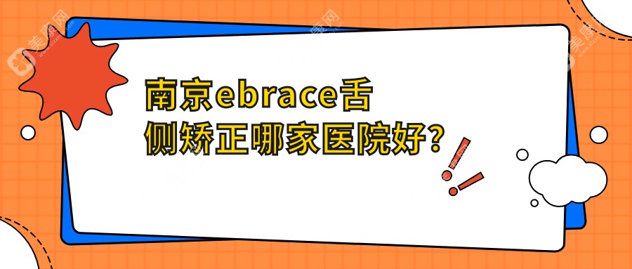 南京ebrace舌侧矫正哪家医院好？