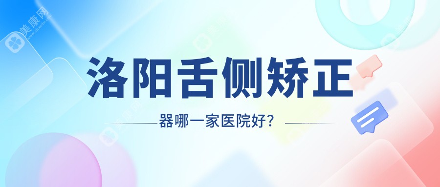 洛阳舌侧矫正器哪一家医院好？