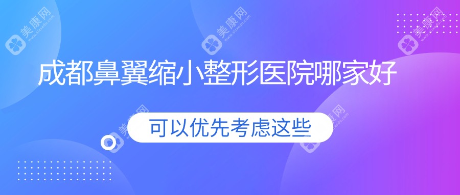 成都鼻翼缩小哪家好？成都切开鼻孔法缩鼻翼推荐医院科|铜雀台|艺星