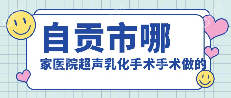 自贡市哪家医院超声乳化手术手术做的不错？