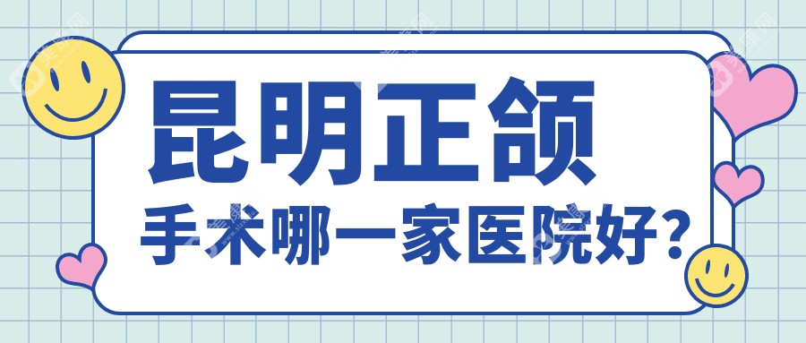 昆明正颌手术哪一家医院好？