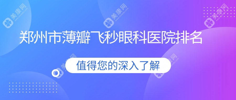 郑州市薄瓣飞秒医院排名:博爱眼耳鼻喉医院做口碑好