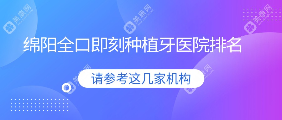 绵阳全口即刻种植牙医院排名绵阳全口即刻种植牙医院好又便宜