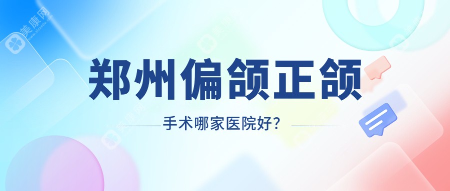 郑州偏颌正颌手术哪家医院好？