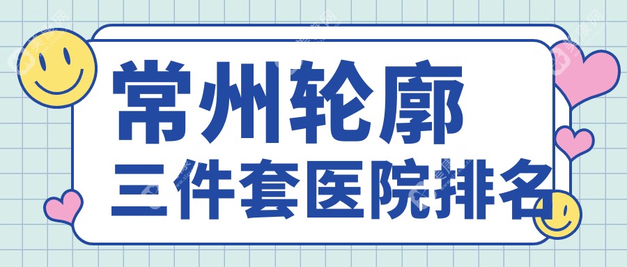 常州轮廓三件套医院排名