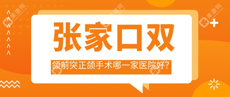 张家口双颌前突正颌手术哪一家医院好？