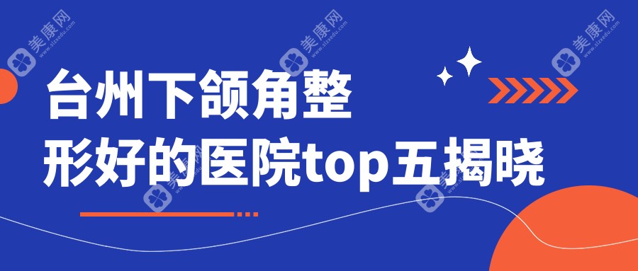 台州下颌角整形好的医院top五揭晓