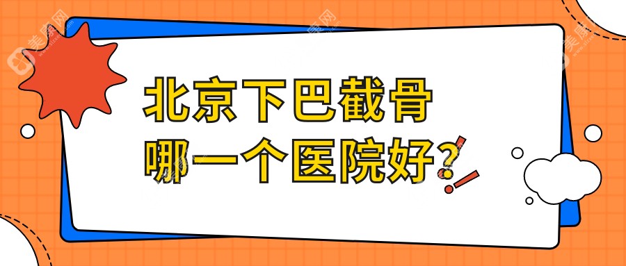 北京下巴截骨哪一个医院好？