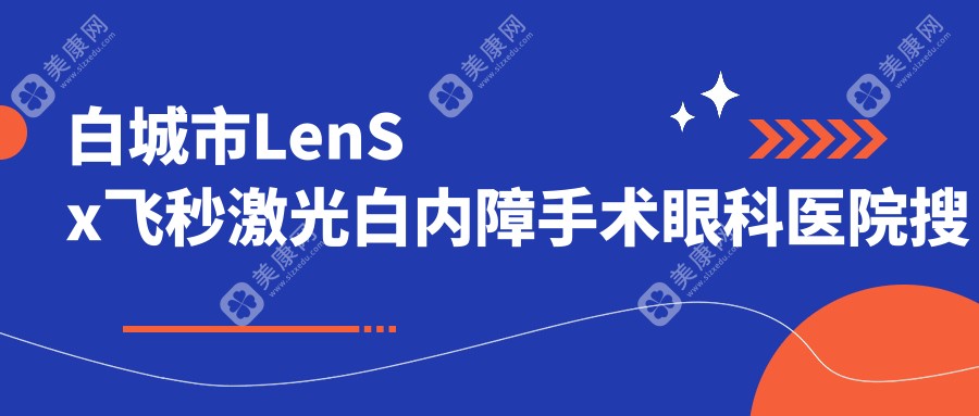 白城市LenSx飞秒激光白内障手术眼科医院搜集整理