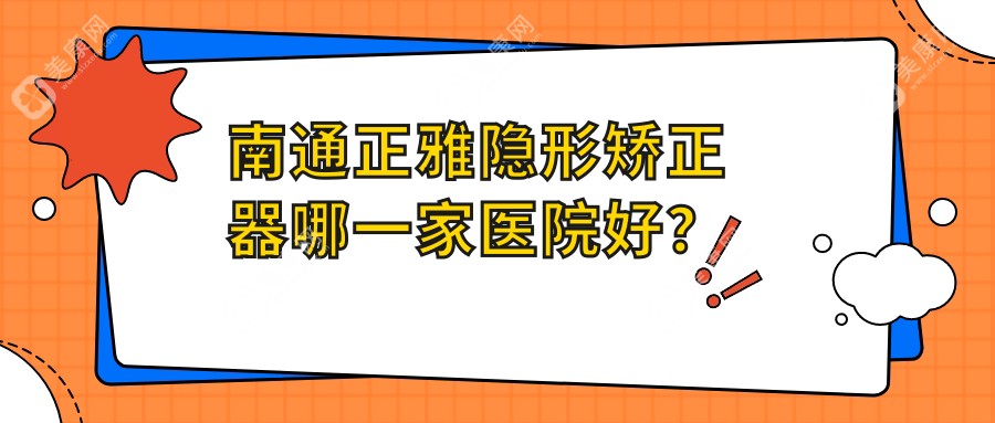 南通正雅隐形矫正器哪一家医院好？