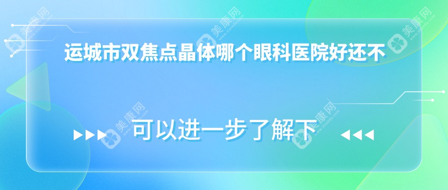 运城市双焦点晶体哪个眼科医院好还不贵？