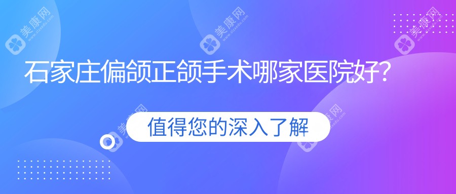 石家庄偏颌正颌手术哪家医院好？