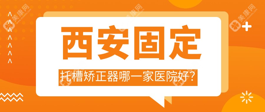 西安固定托槽矫正器哪一家医院好？