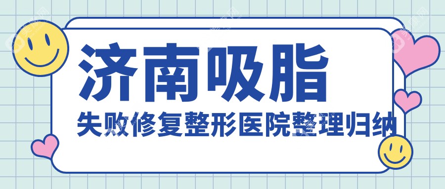 济南吸脂失败修复整形医院整理归纳