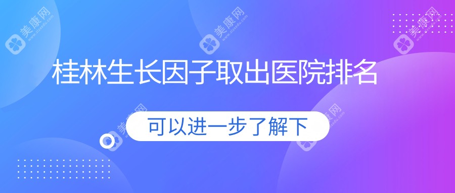 桂林生长因子取出医院排名