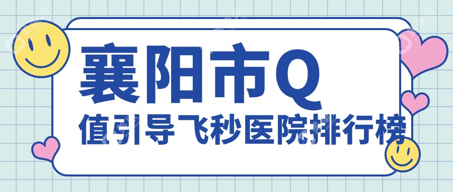 襄阳市Q值引导飞秒医院排行榜