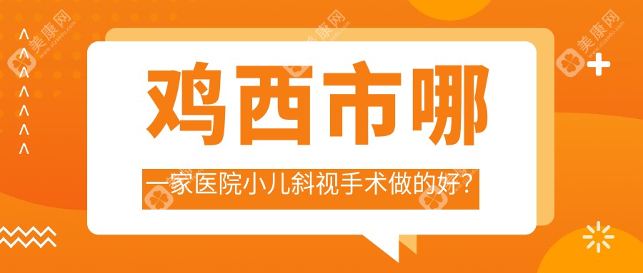 鸡西市哪一家医院小儿斜视手术做的好？