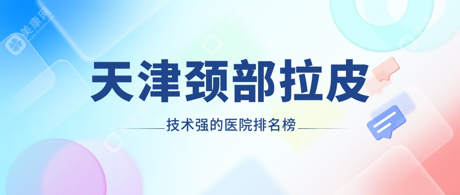 天津颈部拉皮技术强的医院排名榜